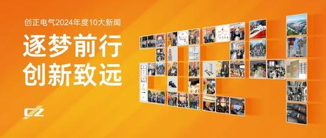 逐夢前行，創(chuàng)新致遠(yuǎn) | 創(chuàng)正電氣2024年度盤點(diǎn)